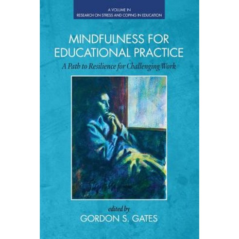 Mindfulness for Educational Practice: A Path to Resilience for Challenging Work Paperback, Information Age Publishing