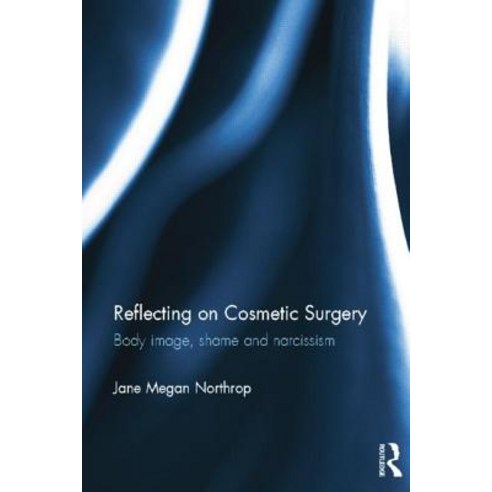 Reflecting on Cosmetic Surgery: Body Image Shame and Narcissism Paperback, Routledge
