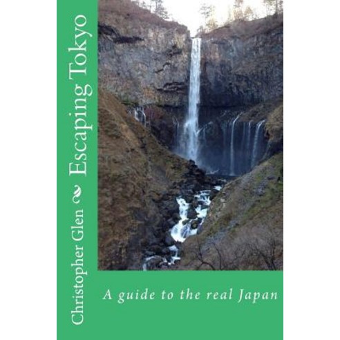 Escaping Tokyo: A Guide to Finding the Real Japan Paperback, Createspace Independent Publishing Platform