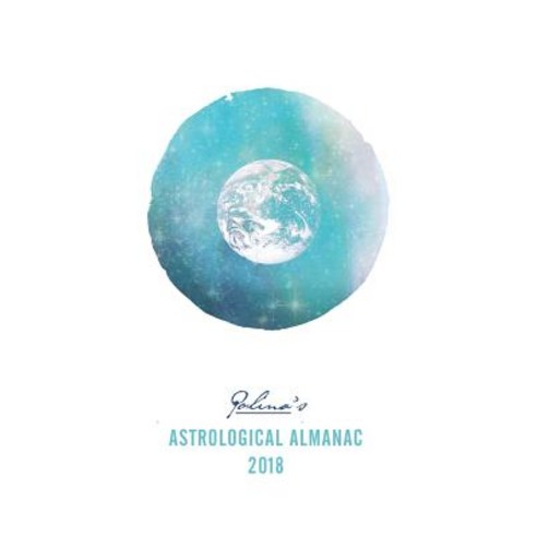 Polina''s Astrological Almanac 2018 Paperback, Createspace Independent Publishing Platform