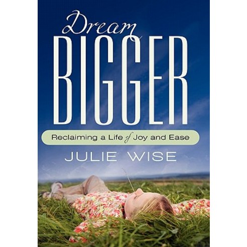 Dream Bigger: Reclaiming a Life of Joy and Ease Hardcover, iUniverse