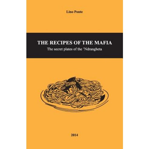 The Recipes of the Mafia: The Secret Plates of the ''Ndrangheta Paperback, Createspace