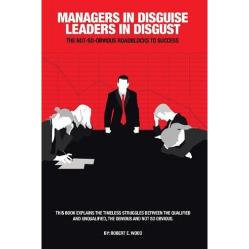 Managers in Disguise-Leaders in Disgust: The Not-So Obvious Roadblocks to Success Paperback, Authorhouse