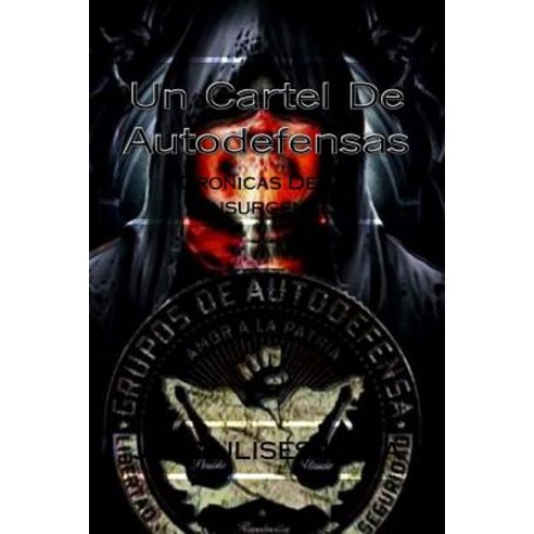 Un Cartel de Autodefensas: Cronicas de Un Insurgente Paperback, Createspace Independent Publishing Platform