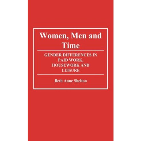 Women Men and Time: Gender Difference in Paid Work Housework and Leisure Hardcover, Greenwood Press