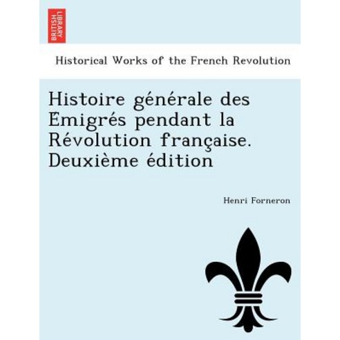 Histoire GE Ne Rale Des E Migre S Pendant La Re Volution Franc Aise. Deuxie Me E Dition Paperback, British Library, Historical Print Editions