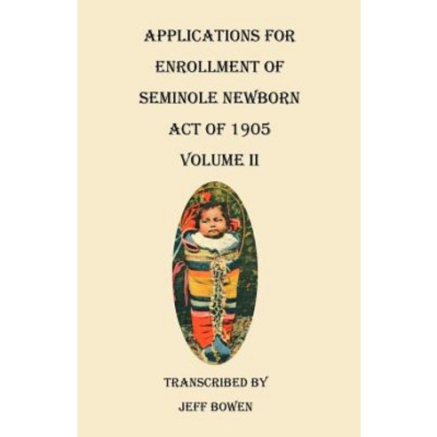 Applications for Enrollment of Seminole Newborn Act of 1905. Volume II Paperback, Clearfield