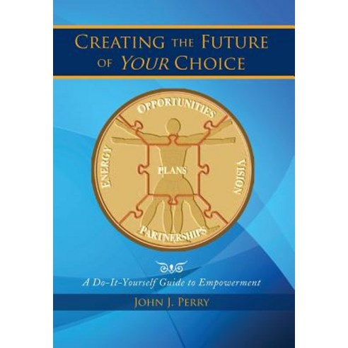 Creating the Future of Your Choice: A Do-It-Yourself Guide to Empowerment Hardcover, Xlibris