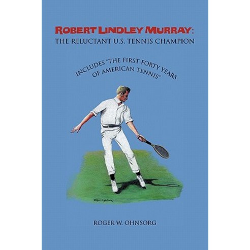 Robert Lindley Murray: The Reluctant U.S. Tennis Champion: Includes the First Forty Years of American Tennis Paperback, Trafford Publishing