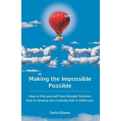 Making the Impossible Possible: How to Free Yourself from Thought Fixations & How to Develop the Creativity That Is Within You Paperback, Contentonow