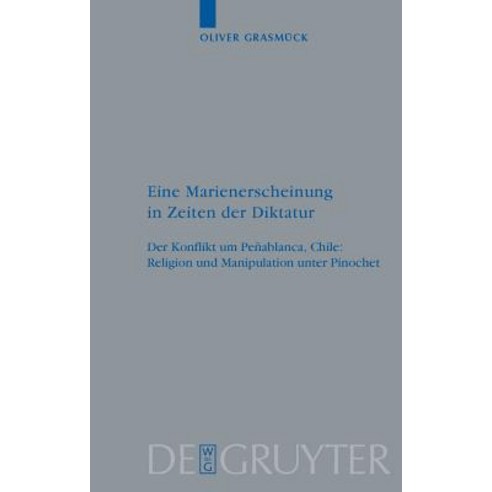 Eine Marienerscheinung in Zeiten Der Diktatur: Der Konflikt Um Penablanca Chile: Religion Und Manipulation Unter Pinochet Hardcover, Walter de Gruyter