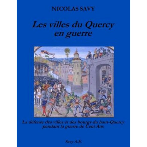 Les Villes Du Quercy En Guerre: La Defense Des Villes Et Des Bourgs Du Haut-Quercy Pendant La Guerre de Cent ANS Paperback, Archeodrom