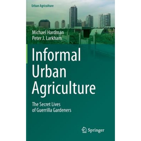 Informal Urban Agriculture: The Secret Lives of Guerrilla Gardeners Hardcover, Springer