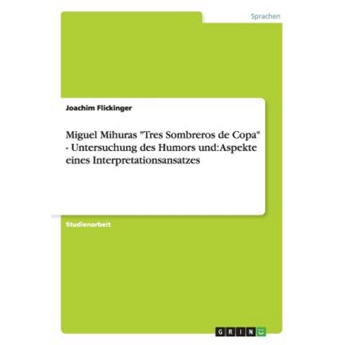 Miguel Mihuras Tres Sombreros de Copa - Untersuchung Des Humors Und: Aspekte Eines Interpretationsansatzes Paperback, Grin Publishing
