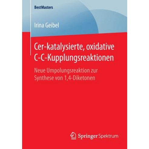 Cer-Katalysierte Oxidative C-C-Kupplungsreaktionen: Neue Umpolungsreaktion Zur Synthese Von 1 4-Diketonen Paperback, Springer Spektrum