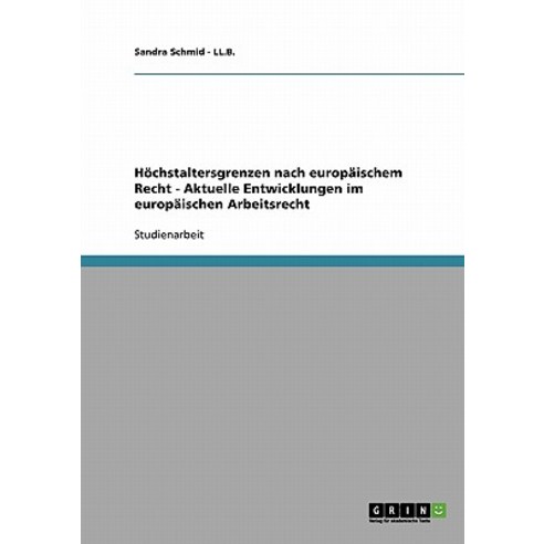 Hochstaltersgrenzen Nach Europaischem Recht - Aktuelle Entwicklungen Im Europaischen Arbeitsrecht Paperback, Grin Publishing