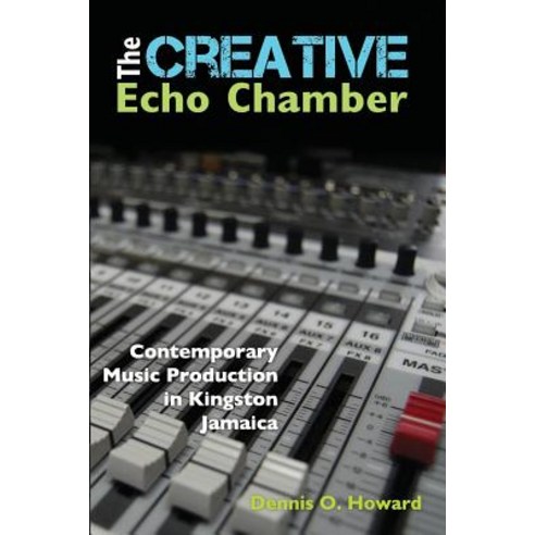 The Creative Echo Chamber: Contemporary Music Production in Kingston Jamaica Paperback, Ian Randle Publishers