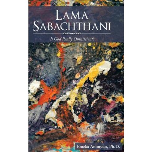Lama Sabachthani: Is God Really Omniscient? Hardcover, Authorhouse