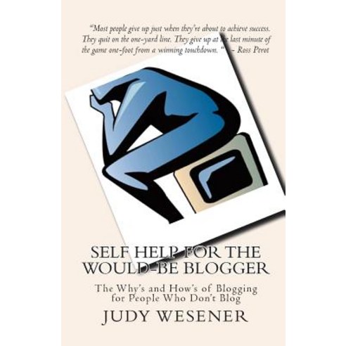 Self Help for the Would-Be Blogger: The Why''s and How''s of Blogging for People Who Don''t Blog Paperback, Createspace Independent Publishing Platform