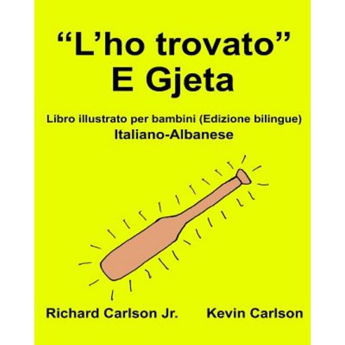 "L''ho Trovato" E Gjeta: Libro Illustrato Per Bambini Italiano-Albanese (Edizione Bilingue) Paperback, Createspace Independent Publishing Platform