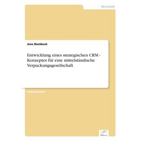 Entwicklung Eines Strategischen Crm - Konzeptes Fur Eine Mittelstandische Verpackungsgesellschaft Paperback, Diplom.de