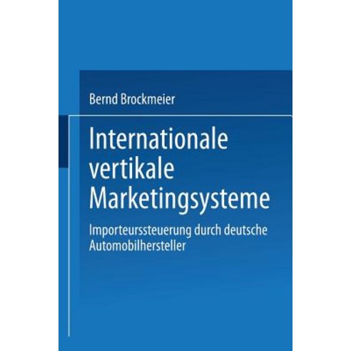 Internationale Vertikale Marketingsysteme: Importeurssteuerung Durch Deutsche Automobilhersteller Paperback, Deutscher Universitatsverlag
