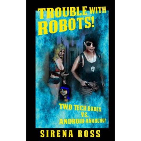 Trouble with Robots: Two Hot Techs Battle Android Anarchy Paperback, Createspace Independent Publishing Platform