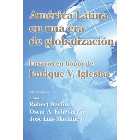 America Latina En Una Nueva Era de Globalizacion: Ensayos En Honor de Enrique V. Iglesias Paperback, Createspace Independent Publishing Platform