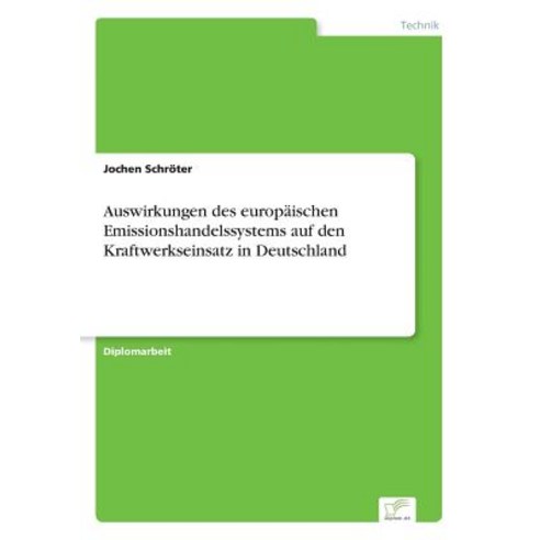 Auswirkungen Des Europaischen Emissionshandelssystems Auf Den Kraftwerkseinsatz in Deutschland Paperback, Diplom.de