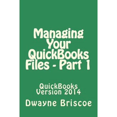 Managing Your QuickBooks Files - Part 1: QuickBooks Version 2014 Paperback, Createspace