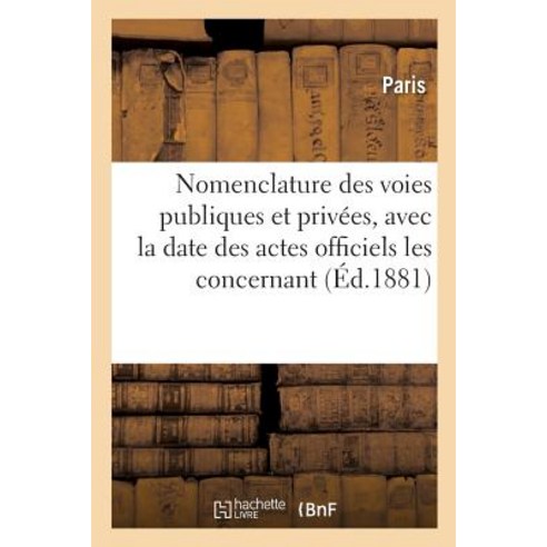 Nomenclature Des Voies Publiques Et Privees Avec La Date Des Actes Officiels Les Concernant Paperback, Hachette Livre - Bnf