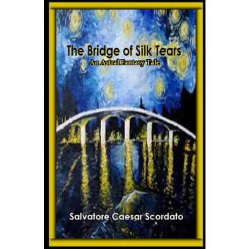 The Bridge of Silk Tears: An Astral Fantasy Tale Paperback, Createspace Independent Publishing Platform