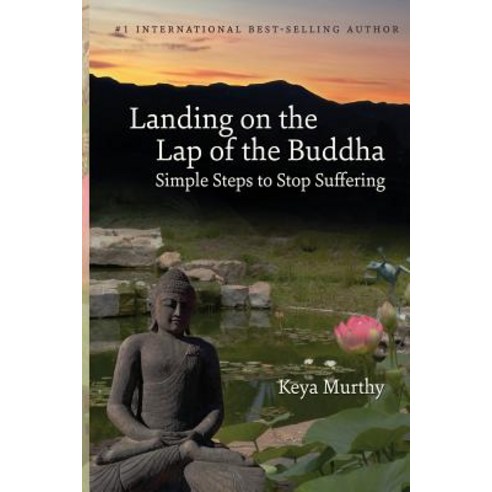 Landing on the Lap of the Buddha: Simple Steps to Stop Suffering Paperback, Createspace Independent Publishing Platform