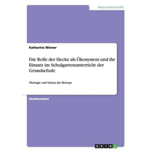 Die Rolle Der Hecke ALS Okosystem Und Ihr Einsatz Im Schulgartenunterricht Der Grundschule Paperback, Grin Publishing