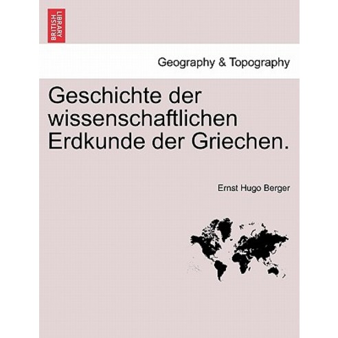 Geschichte Der Wissenschaftlichen Erdkunde Der Griechen. Paperback, British Library, Historical Print Editions