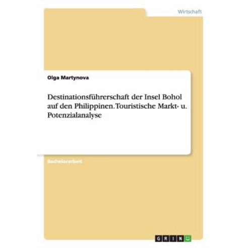 Destinationsfuhrerschaft Der Insel Bohol Auf Den Philippinen. Touristische Markt- U. Potenzialanalyse Paperback, Grin Publishing