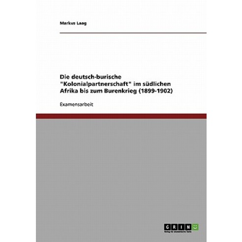 Die Deutsch-Burische Kolonialpartnerschaft Im Sudlichen Afrika Bis Zum Burenkrieg (1899-1902) Paperback, Grin Publishing