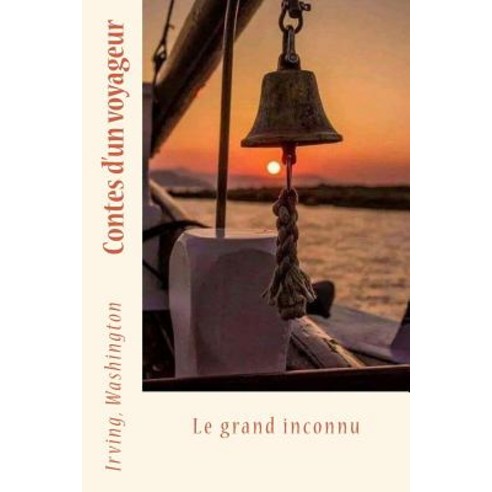 Contes D''Un Voyageur: Le Grand Inconnu Paperback, Createspace Independent Publishing Platform