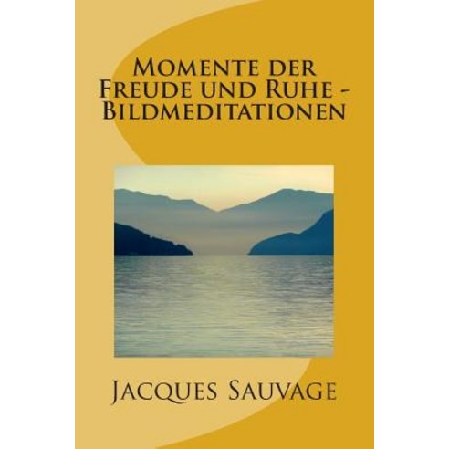 Momente Der Freude Und Ruhe - Bildmeditationen Paperback, Createspace Independent Publishing Platform