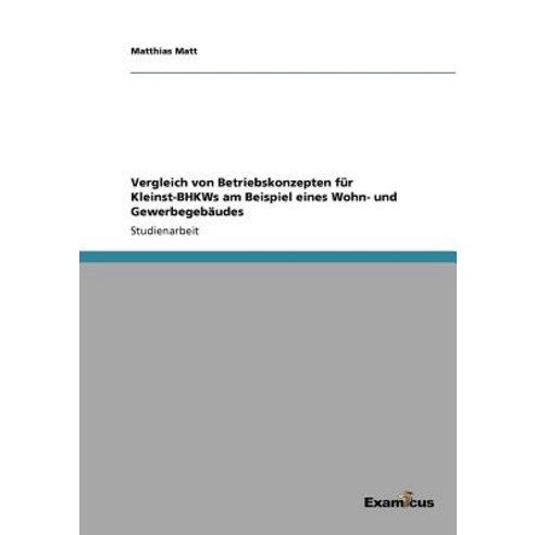 Vergleich Von Betriebskonzepten Fur Kleinst-Bhkws Am Beispiel Eines Wohn- Und Gewerbegebaudes Paperback, Examicus Publishing