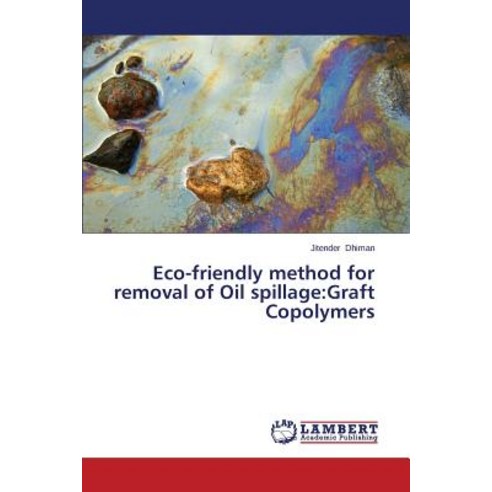 Eco-Friendly Method for Removal of Oil Spillage: Graft Copolymers Paperback, LAP Lambert Academic Publishing