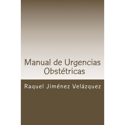 Manual de Urgencias Obstetricas: Obstetricia y Ginecologia Paperback, Createspace Independent Publishing Platform