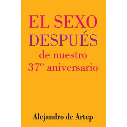 Sex After Our 37th Anniversary (Spanish Edition) - El Sexo Despues de Nuestro 37 Aniversario Paperback, Createspace Independent Publishing Platform