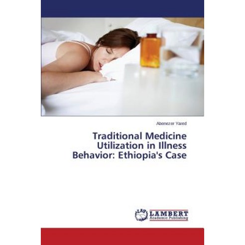Traditional Medicine Utilization in Illness Behavior: Ethiopia''s Case Paperback, LAP Lambert Academic Publishing