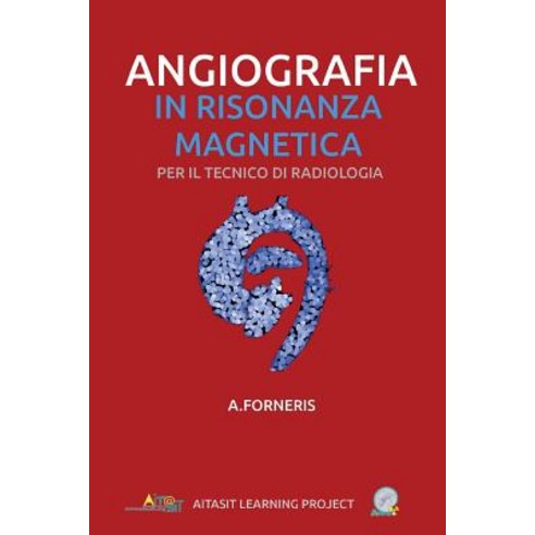 Angiografia in Risonanza Magnetica: Per Il Tecnico Di Radiologia Paperback, Createspace Independent Publishing Platform