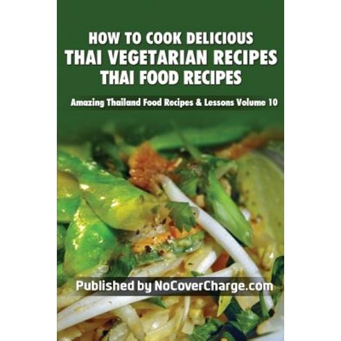 How to Cook Delicious Thai Vegetarian Recipes: Thai Food Recipes Paperback, Createspace Independent Publishing Platform