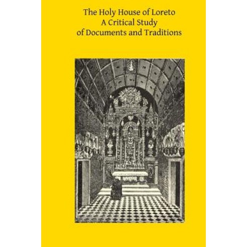 The Holy House of Loreto: A Critical Study of Documents and Traditions Paperback, Createspace Independent Publishing Platform