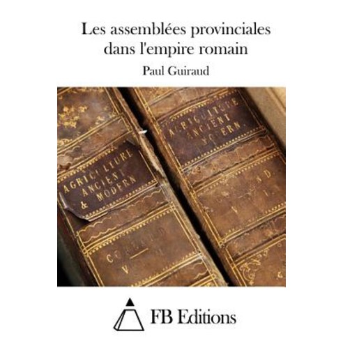 Les Assemblees Provinciales Dans L''Empire Romain Paperback, Createspace Independent Publishing Platform