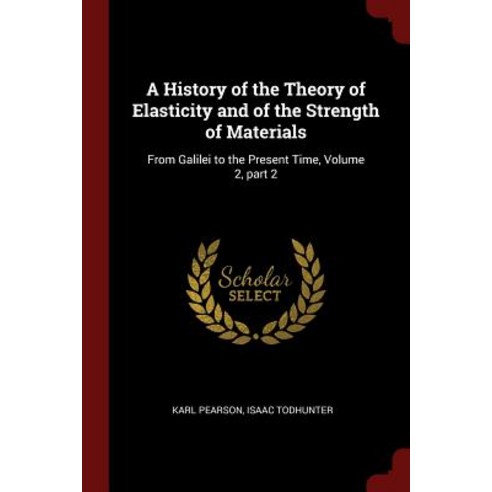 A History of the Theory of Elasticity and of the Strength of Materials: From Galilei to the Present Time Volume 2 Part 2 Paperback, Andesite Press