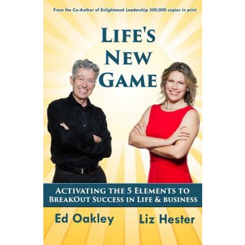 Life''s New Game: Activating the 5 Elements to Breakout Success in Life & Business Paperback, Enlightened Leadership Publications